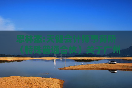 思林杰:天健会计师事务所（特殊普通合伙）关于广州思林杰科技股份有限公司发行股份及支付现金购买资产并募集配套资金暨关联交易申请的审核问询函中有关财务事项的说明