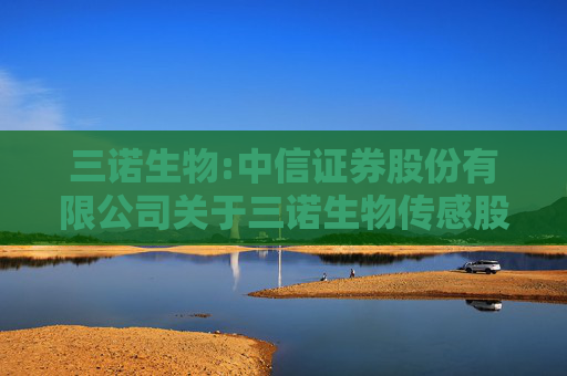 三诺生物:中信证券股份有限公司关于三诺生物传感股份有限公司三诺转债回售事项的核查意见