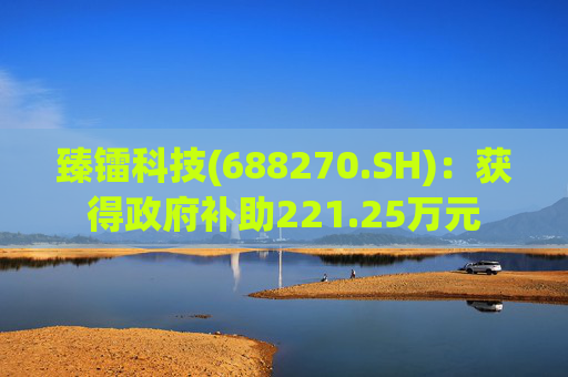 臻镭科技(688270.SH)：获得政府补助221.25万元