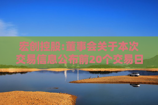 宏创控股:董事会关于本次交易信息公布前20个交易日公司股票价格波动情况的说明