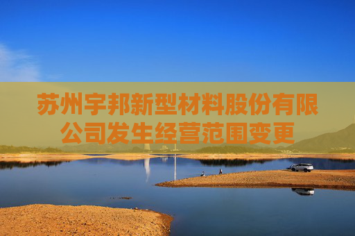 苏州宇邦新型材料股份有限公司发生经营范围变更  第1张