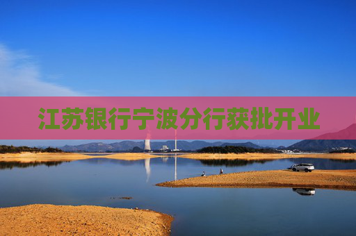 江苏银行宁波分行获批开业  第1张