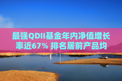 最强QDII基金年内净值增长率近67% 排名居前产品均重仓医药资产  第1张