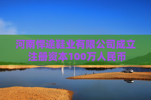 河南悍途鞋业有限公司成立 注册资本100万人民币