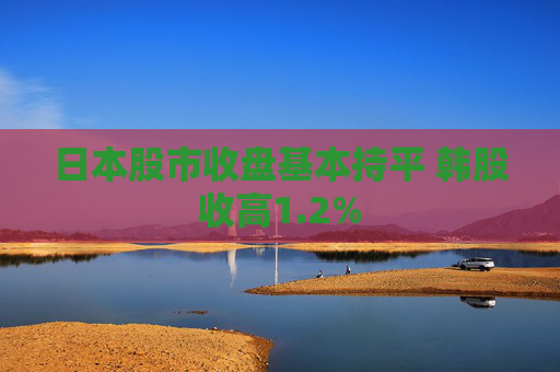 日本股市收盘基本持平 韩股收高1.2%  第1张