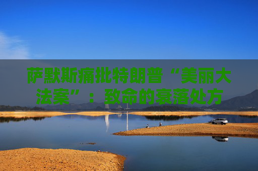 萨默斯痛批特朗普“美丽大法案”：致命的衰落处方  第1张
