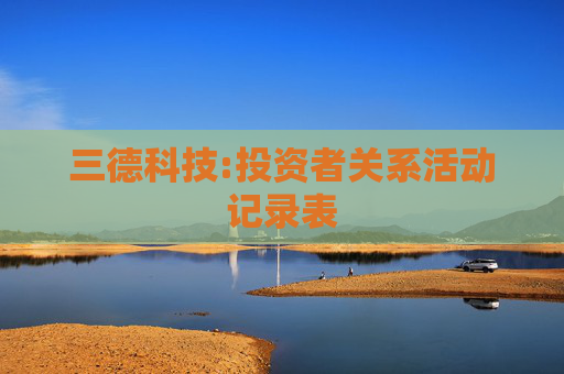 三德科技:投资者关系活动记录表