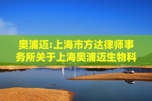 奥浦迈:上海市方达律师事务所关于上海奥浦迈生物科技股份有限公司本次重大资产重组前发生业绩异常或重组存在拟置出资产情形相关事项的专项核查意见