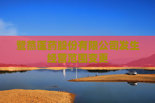 鹭燕医药股份有限公司发生经营范围变更