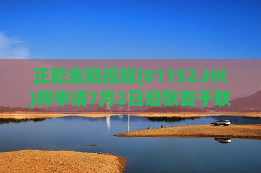 正乾金融控股(01152.HK)将申请7月2日起恢复于联交所买卖