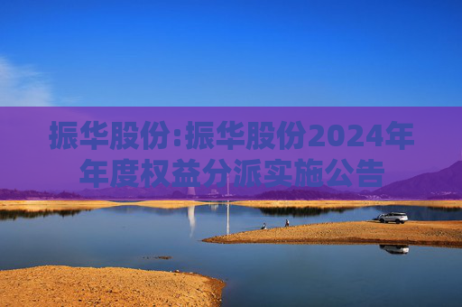 振华股份:振华股份2024年年度权益分派实施公告