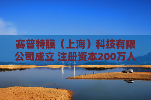 赛普特膜（上海）科技有限公司成立 注册资本200万人民币