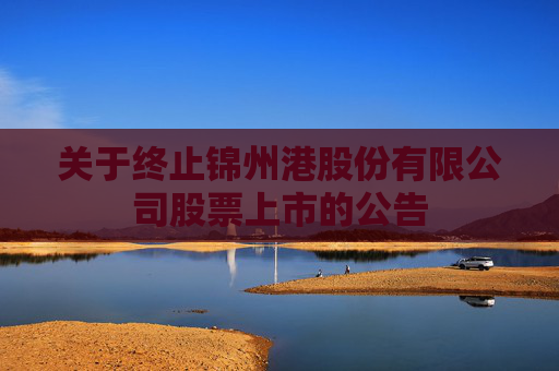 关于终止锦州港股份有限公司股票上市的公告