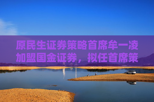 原民生证券策略首席牟一凌加盟国金证券，拟任首席策略官