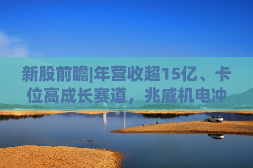 新股前瞻|年营收超15亿、卡位高成长赛道，兆威机电冲刺“A+H”上市可期?