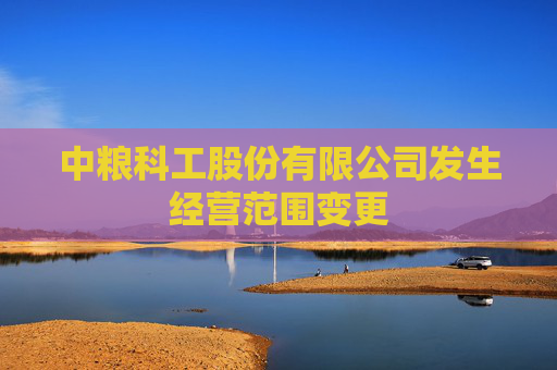 中粮科工股份有限公司发生经营范围变更