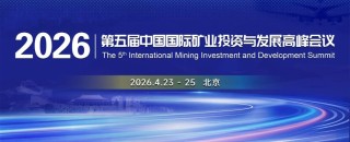 洞见矿业趋势·把握投资先机 | 2026中国国际矿业投资与发展峰会邀您出席